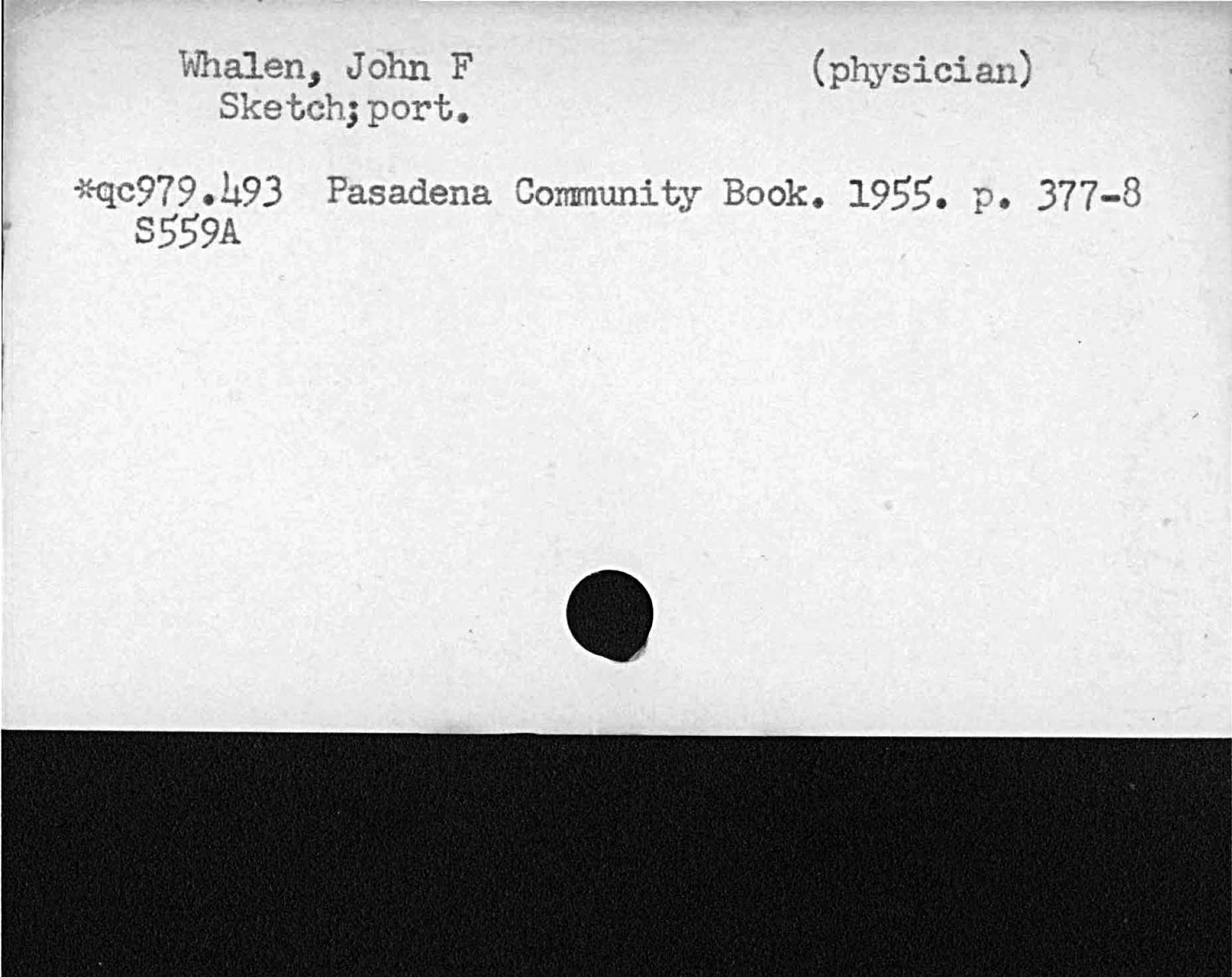 Whalen, John F physicianSketch; port.Pasadena Community Book. 1955. p. 377- 8     S559A  qc979. 493